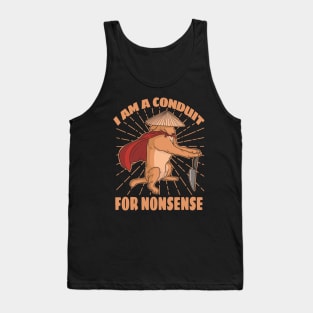 i-am-a-conduit-for-nonsense Tank Top